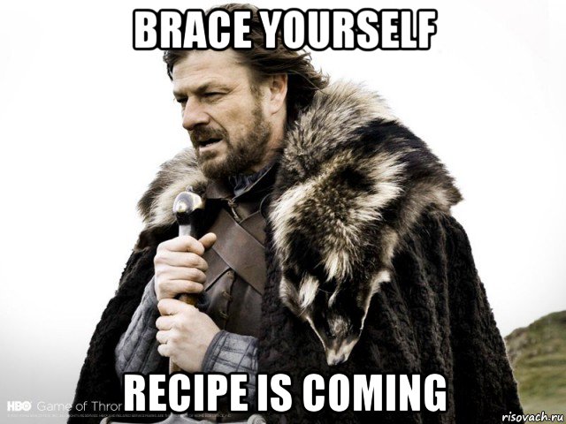 brace yourself recipe is coming, Мем Зима близко крепитесь (Нед Старк)