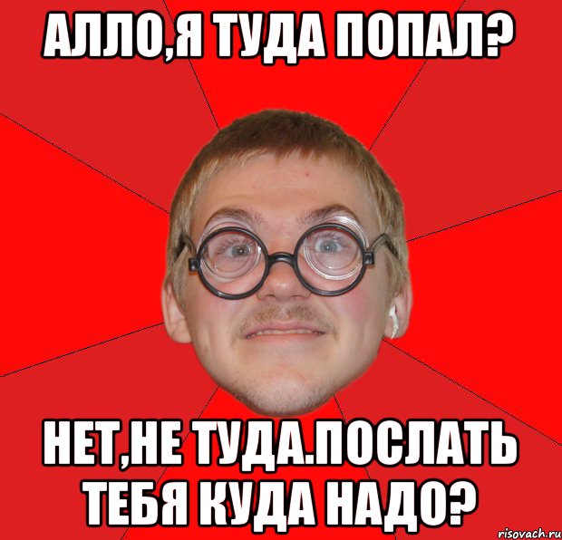 алло,я туда попал? Нет,не туда.Послать тебя куда надо?, Мем Злой Типичный Ботан