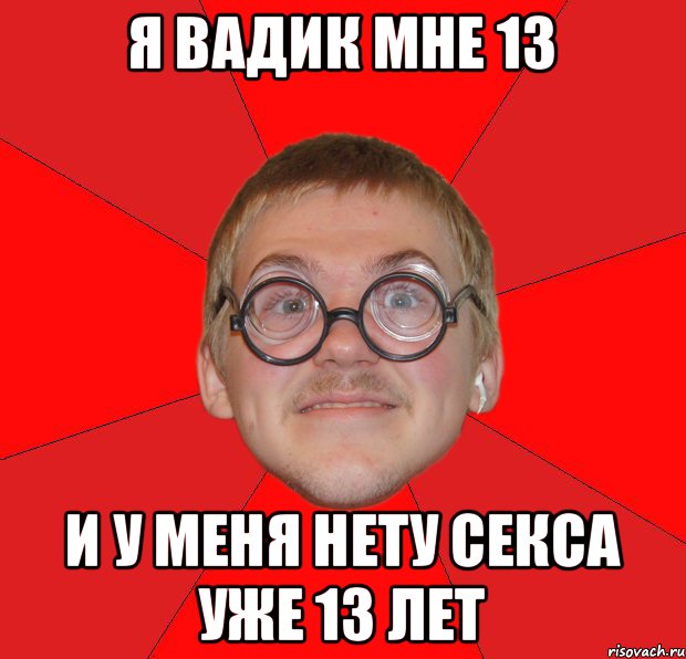 Я Вадик мне 13 И у меня нету секса уже 13 лет, Мем Злой Типичный Ботан