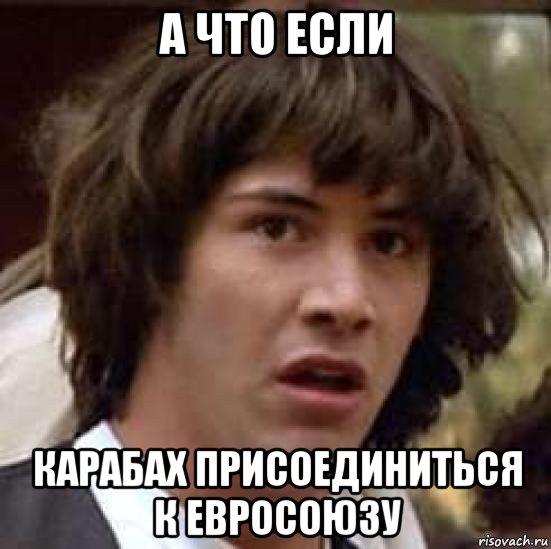 а что если карабах присоединиться к евросоюзу, Мем А что если (Киану Ривз)