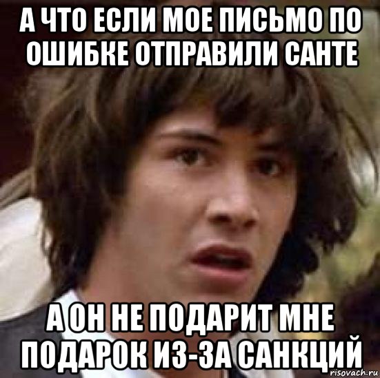 а что если мое письмо по ошибке отправили санте а он не подарит мне подарок из-за санкций, Мем А что если (Киану Ривз)