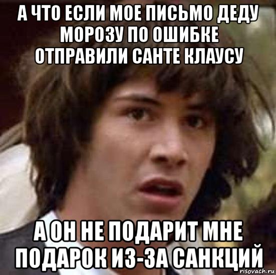 а что если мое письмо деду морозу по ошибке отправили санте клаусу а он не подарит мне подарок из-за санкций, Мем А что если (Киану Ривз)