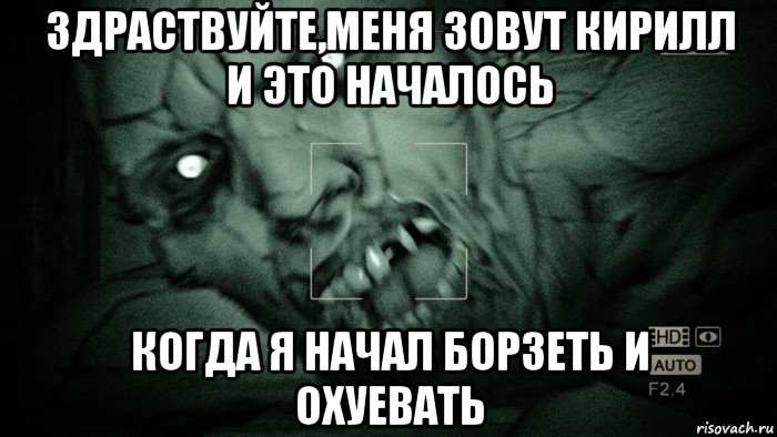 здраствуйте,меня зовут кирилл и это началось когда я начал борзеть и охуевать, Мем Аутласт