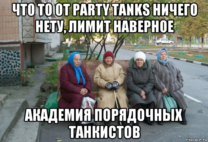 что то от party tanks ничего нету, лимит наверное академия порядочных танкистов, Мем бабки у подъезда