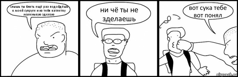 слышь ты блять ещё раз подойдёшь к моей супруге и из тебя катлетку маленькую зделаю ни чё ты не зделаешь вот сука тебе вот понял, Комикс Быдло и школьник