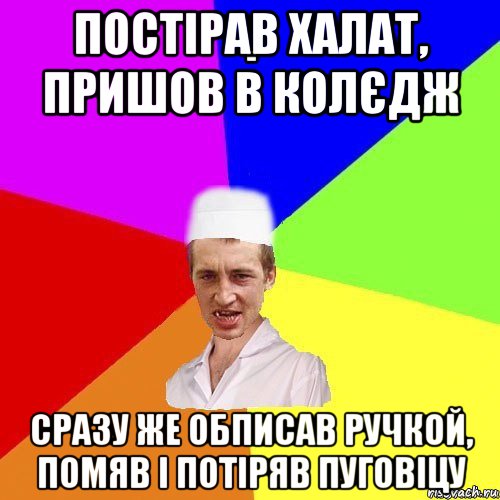 постірав халат, пришов в колєдж сразу же обписав ручкой, помяв і потіряв пуговіцу, Мем chotkiy-CMK