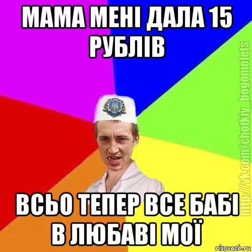 мама мені дала 15 рублів всьо тепер все бабі в любаві мої, Мем Чоткий пацан