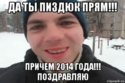 да ты пиздюк прям!!! причем 2014 года!!! поздравляю