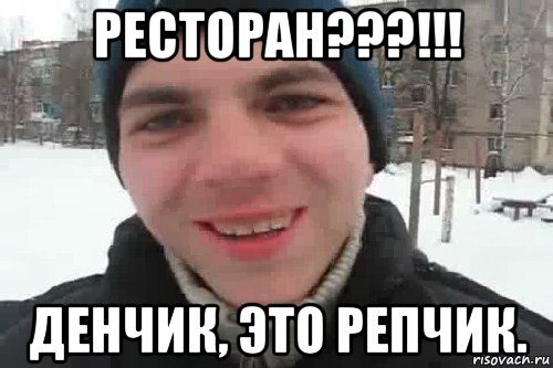 ресторан???!!! денчик, это репчик., Мем Чувак это рэпчик