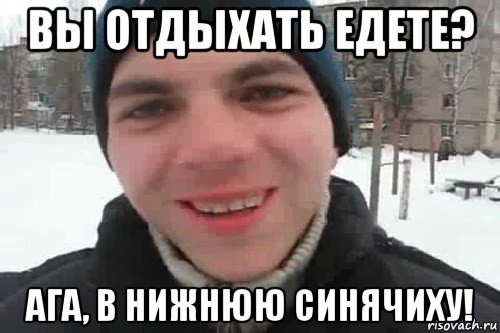 вы отдыхать едете? ага, в нижнюю синячиху!