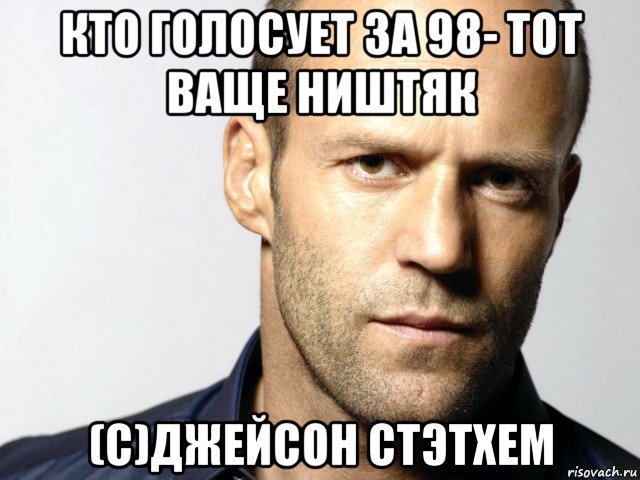 кто голосует за 98- тот ваще ништяк (с)джейсон стэтхем, Мем Джейсон Стэтхэм