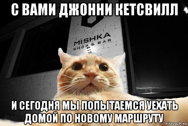 с вами джонни кетсвилл и сегодня мы попытаемся уехать домой по новому маршруту, Мем   Джонни Кэтсвилл