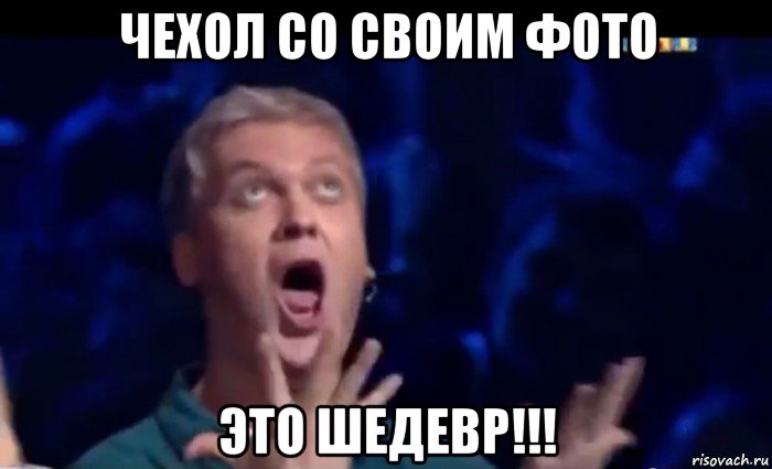 чехол со своим фото это шедевр!!!, Мем  Это ШЕДЕВР