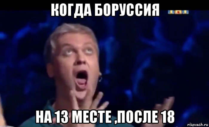 когда боруссия на 13 месте ,после 18, Мем  Это ШЕДЕВР