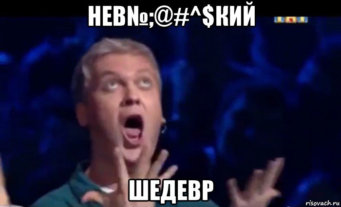 нев№;@#^$кий шедевр, Мем  Это ШЕДЕВР