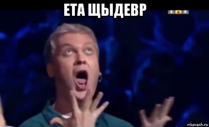 ета щыдевр , Мем  Это ШЕДЕВР