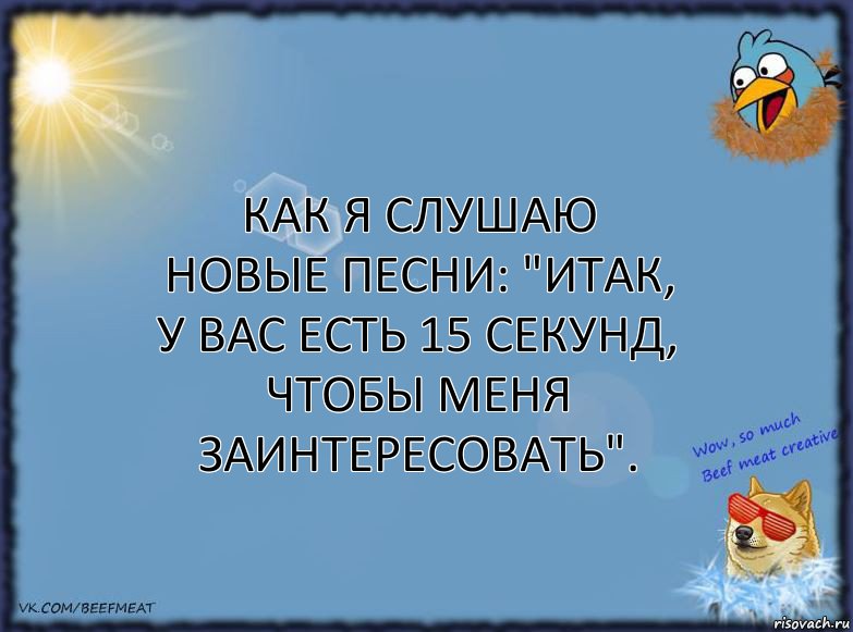 Как я слушаю новые песни: "Итак, у вас есть 15 секунд, чтобы меня заинтересовать"., Комикс ФОН