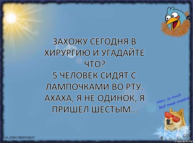 Захожу сегодня в хирургию и угадайте что?
5 человек сидят с лампочками во рту.
Ахаха, я не одинок, я пришел шестым..., Комикс ФОН