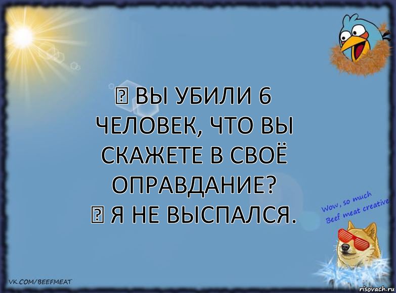 ─ Вы убили 6 человек, что вы скажете в своё оправдание?
─ Я не выспался., Комикс ФОН