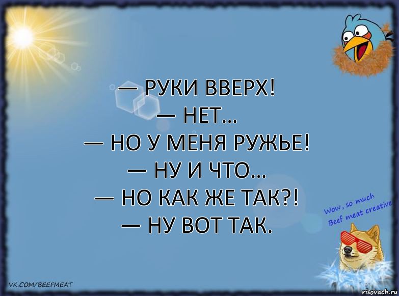 — Руки вверх!
— Нет…
— Но у меня ружье!
— Ну и что…
— Но как же так?!
— Ну вот так., Комикс ФОН