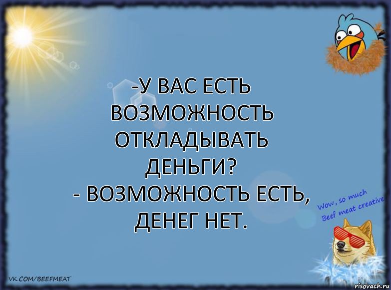 -У вас есть возможность
откладывать деньги?
- Возможность есть, денег нет., Комикс ФОН