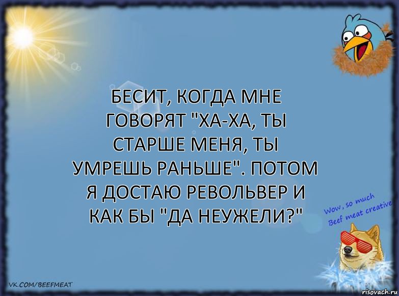 Бесит, когда мне говорят "ха-ха, ты старше меня, ты умрешь раньше". потом я достаю револьвер и как бы "да неужели?", Комикс ФОН