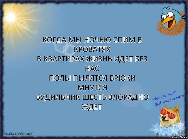 когда мы ночью спим в кроватях
в квартирах жизнь идет без нас
полы пылятся брюки мнутся
будильник шесть злорадно ждет, Комикс ФОН