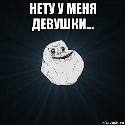 нету у меня девушки... , Мем Forever Alone