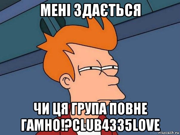 мені здається чи ця група повне гамно!?club4335love, Мем  Фрай (мне кажется или)