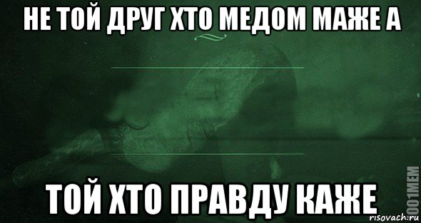 не той друг хто медом маже а той хто правду каже