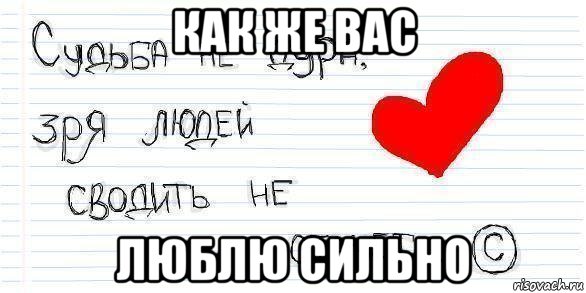 Скучаю по вам или по вас. Я вас очень люблю. Я вас очень сильно люблю. Я вас любил.... Люблю вас очень сильно.