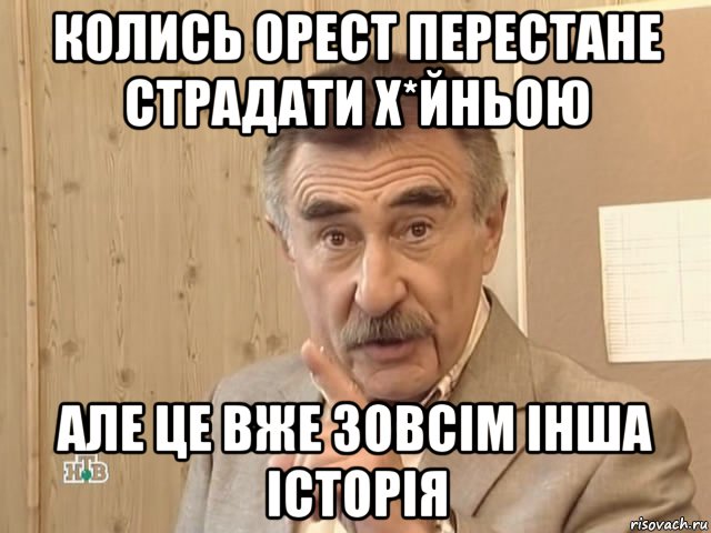 колись орест перестане страдати х*йньою але це вже зовсім інша історія, Мем Каневский (Но это уже совсем другая история)