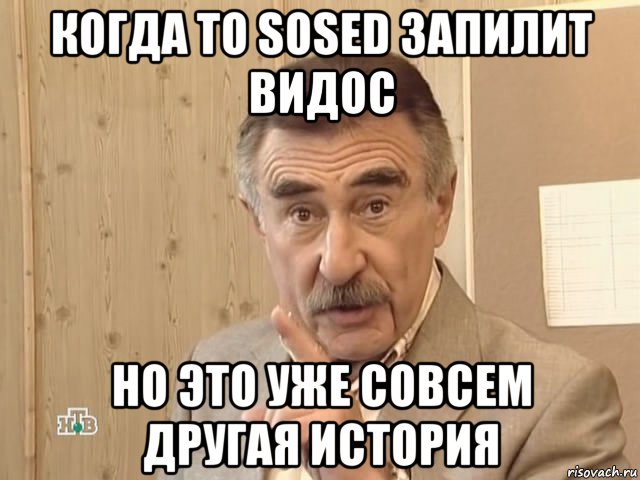 когда то sosed запилит видос но это уже совсем другая история, Мем Каневский (Но это уже совсем другая история)