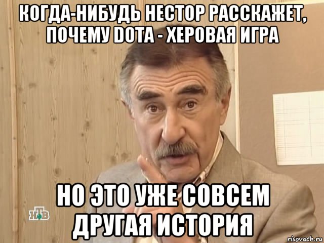 когда-нибудь нестор расскажет, почему dota - херовая игра но это уже совсем другая история, Мем Каневский (Но это уже совсем другая история)