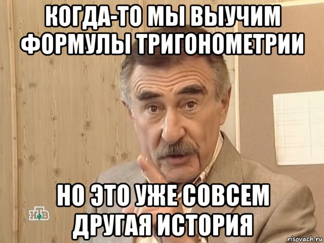 когда-то мы выучим формулы тригонометрии но это уже совсем другая история, Мем Каневский (Но это уже совсем другая история)