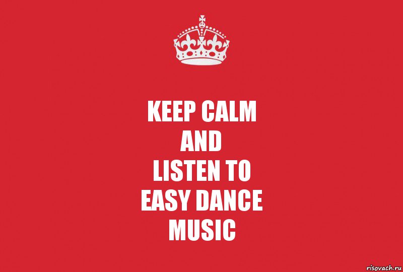 KEEP CALM
and
listen to
easy dance
Music