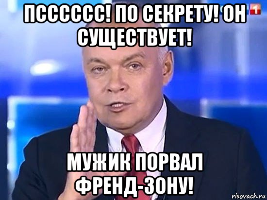 псссссс! по секрету! он существует! мужик порвал френд-зону!, Мем Киселёв 2014