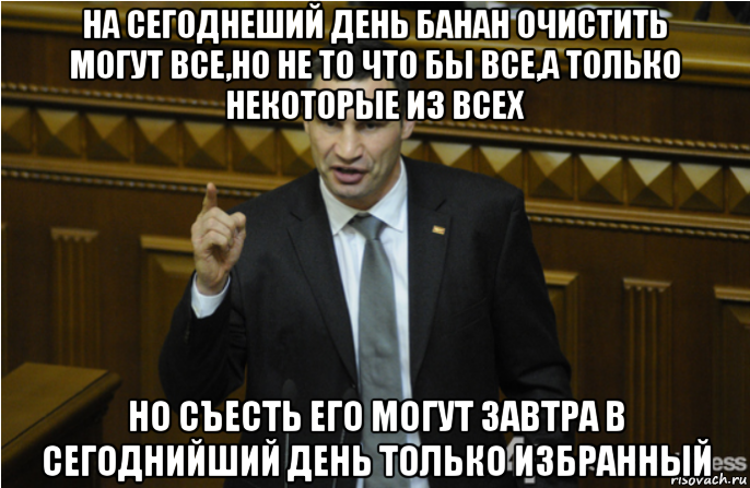 на сегоднеший день банан очистить могут все,но не то что бы все,а только некоторые из всех но съесть его могут завтра в сегоднийший день только избранный, Мем кличко философ