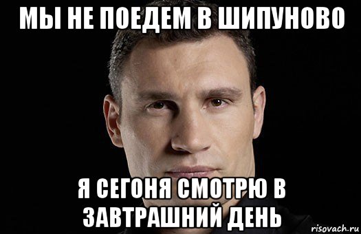 мы не поедем в шипуново я сегоня смотрю в завтрашний день, Мем Кличко