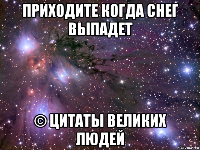 приходите когда снег выпадет © цитаты великих людей, Мем Космос