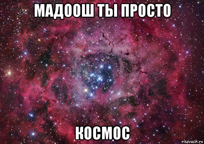 мадоош ты просто космос