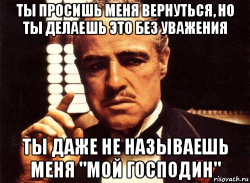 Ездить господин. Ты просишь без уважения. Да мой господин. Называй меня мой господин. Мой господин Мем.