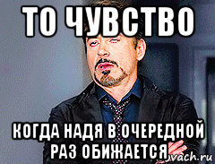 В очередной раз. Злая Наденька. Надя обиделась. Надя лохушка. Злой Надька.