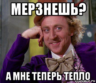 мерзнешь? а мне теперь тепло, Мем мое лицо