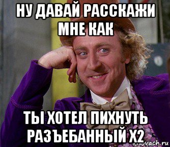 ну давай расскажи мне как ты хотел пихнуть разъебанный х2, Мем мое лицо