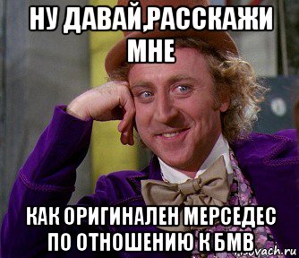 ну давай,расскажи мне как оригинален мерседес по отношению к бмв, Мем мое лицо