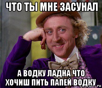 что ты мне засунал а водку ладна что хочиш пить папей водку, Мем мое лицо