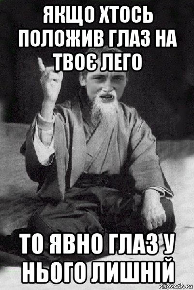 якщо хтось положив глаз на твоє лего то явно глаз у нього лишній, Мем Мудрий паца