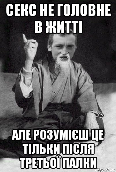 секс не головне в житті але розумієш це тільки після третьої палки, Мем Мудрий паца