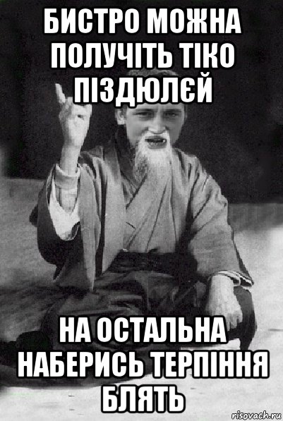 бистро можна получіть тіко піздюлєй на остальна наберись терпіння блять, Мем Мудрий паца